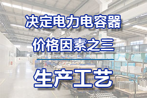 電力電容器的價(jià)錢決議要素之三—工藝