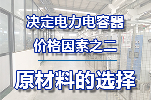 電力電容器的價(jià)格決定之二—原材料的選擇